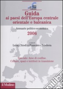 Guida ai paesi dell'Europa centrale orientale e balcanica. Annuario politico-economico 2006 libro di Chiodi L. (cur.); Privitera F. (cur.)