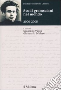 Studi gramsciani nel mondo 2000-2005 libro di Vacca G. (cur.); Schirru G. (cur.)