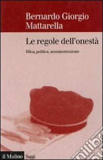 Le regole dell'onestà. Etica, politica, amministrazione libro di Mattarella Bernardo G.