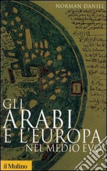 Gli arabi e l'Europa nel Medio Evo libro di Daniel Norman