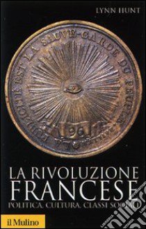 La rivoluzione francese. Politica, cultura, classi sociali libro di Hunt Lynn