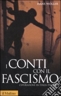 I conti con il fascismo. L'epurazione in Italia 1943-1948 libro di Woller Hans