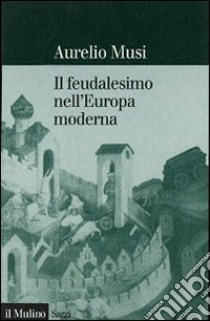 Il feudalesimo nell'Europa moderna libro di Musi Aurelio