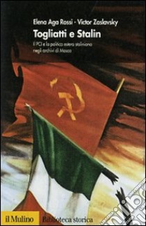 Togliatti e Stalin. Il PCI e la politica estera staliniana negli archivi di Mosca libro di Aga Rossi Elena; Zaslavsky Victor