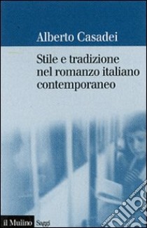 Stile e tradizione nel romanzo italiano contemporaneo libro di Casadei Alberto