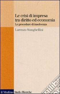 Le crisi di impresa tra diritto ed economia. Le procedure di insolvenza libro di Stanghellini Lorenzo