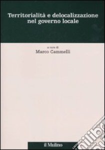 Territorialità e delocalizzazione nel governo locale libro di Cammelli M. (cur.)