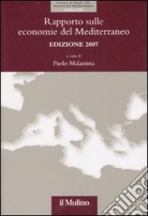 Rapporto sulle economie del Mediterraneo 2007 libro di Malanima P. (cur.)