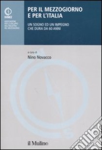 Per il Mezzogiorno e per l'Italia. Un sogno ed un impegno che dura da 60 anni libro di Novacco N. (cur.)