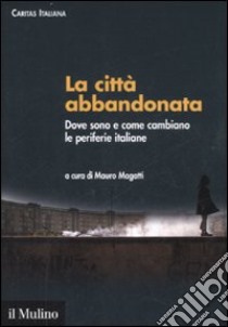 La città abbandonata. Dove sono e come cambiano le periferie italiane. Con CD-ROM libro di Magatti M. (cur.)