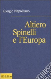 Altiero Spinelli e l'Europa libro di Napolitano Giorgio