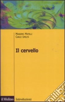 Il cervello. Anatomia e funzione del Sistema nervoso centrale. Ediz. illustrata libro di Matelli Massimo; Umiltà Carlo