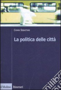 La politica delle città libro di Sebastiani Chiara