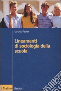 Lineamenti di sociologia della scuola libro di Fischer Lorenzo