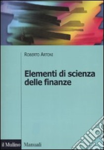 Elementi di scienza delle finanze libro di Artoni Roberto