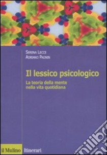 Il lessico psicologico. La teoria della mente nella vita quotidiana libro di Lecce Serena; Pagnin Adriano