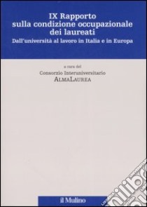 Nono rapporto sulla condizione occupazionale dei laureati. Dall'Università al lavoro in Italia e in Europa libro di Consorzio Interuniversitario AlmaLaurea (cur.)