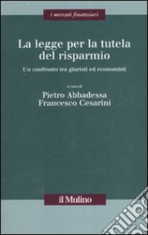 La legge per la tutela del risparmio. Un confronto tra giuristi ed economisti libro di Abbadessa P. (cur.); Cesarini F. (cur.)