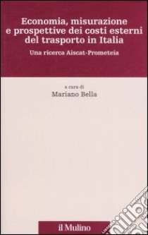 Economia, misurazione e prospettive dei costi esterni del trasporto in Italia. Una ricerca Aiscat-Prometeia libro di Bella M. (cur.)