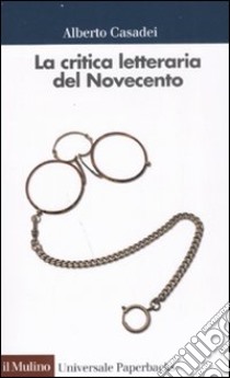 La critica letteraria del Novecento libro di Casadei Alberto