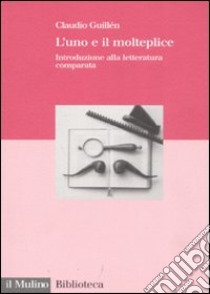 L'uno e il molteplice. Introduzione alla letteratura comparata libro di Guillén Claudio