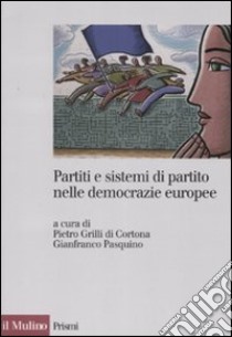 Partiti e sistemi di partito nelle democrazie europee libro di Grilli di Cortona P. (cur.); Pasquino G. (cur.)