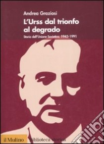 L'Urss dal trionfo al degrado. Storia dell'Unione Sovietica, 1945-1991 libro di Graziosi Andrea