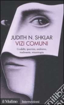 Vizi comuni. Crudeltà, ipocrisia, snobismo, tradimento, misantropia libro di Shklar Judith N.