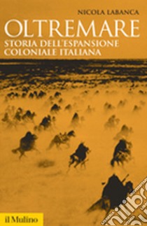 Oltremare. Storia dell'espansione coloniale italiana libro di Labanca Nicola