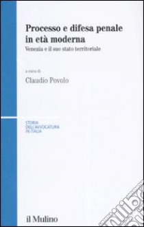 Processo e difesa penale in età moderna. Venezia e il suo stato territoriale libro di Povolo C. (cur.)