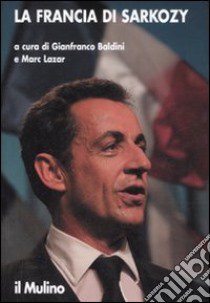 La Francia di Sarkozy libro di Baldini G. (cur.); Lazar M. (cur.)