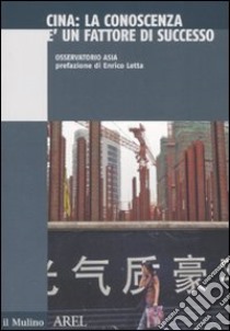 Cina. La conoscenza è un fattore di successo libro di Osservatorio Asia (cur.)