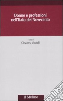 Donne e professioni nell'Italia del Novecento libro di Vicarelli G. (cur.)