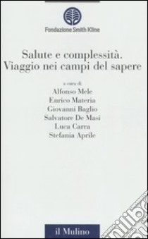 Salute e complessità. Viaggio nei campi del sapere libro di Fondazione Smith Kline (cur.)