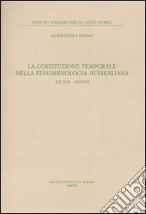 La costituzione temporale nella fenomenologia husserliana 1917-18, 1929-34 libro di Penna Alessandra