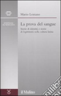 La prova del sangue. Storie di identità e storie di legittimità nella cultura latina libro di Lentano Mario