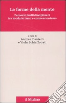 Le forme della mente. Percorsi multidisciplinari tra modularismo e connessionismo libro di Danielli A. (cur.); Schiaffonati V. (cur.)