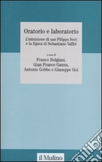 Oratorio e laboratorio. L'intuizione di san Filippo Neri e la figura di Sebastiano Valfré. Ediz. illustrata libro