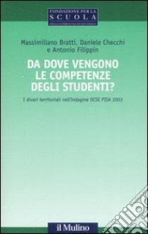 Da dove vengono le competenze degli studenti? I divari territoriali nell'indagine OCSE PISA 2003 libro di Bratti Massimiliano; Checchi Daniele; Filippin Antonio