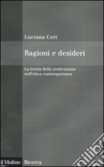 Ragioni e desideri. La teoria della motivazione nell'etica contemporanea libro di Ceri Luciana