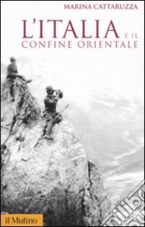 L'Italia e il confine orientale libro di Cattaruzza Marina