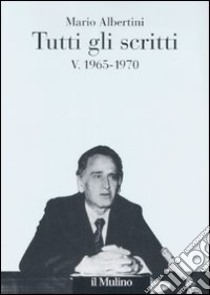 Tutti gli scritti. Vol. 5: 1965-1970 libro di Albertini Mario