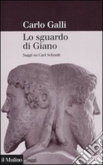 Lo sguardo di Giano. Saggi su Carl Schmitt libro di Galli Carlo