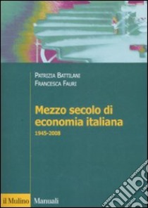 Mezzo secolo di economia italiana 1945-2008 libro di Battilani Patrizia; Fauri Francesca