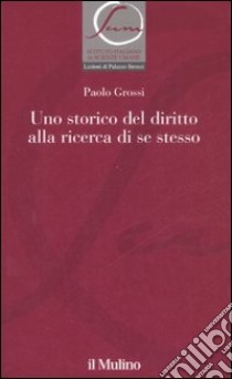 Uno storico del diritto alla ricerca di se stesso libro di Grossi Paolo