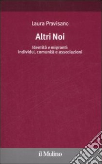 Altri noi. Identità e migranti: individui, comunità e associazioni libro di Pravisano Laura