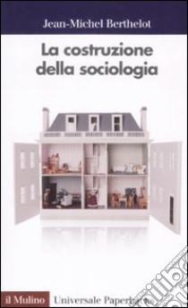 La costruzione della sociologia libro di Berthelot Jean M.