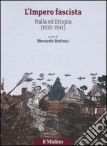 L'impero fascista. Italia ed Etiopia (1935-1941) libro di Bottoni R. (cur.)