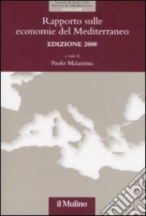 Rapporto sulle economie del Mediterraneo 2008 libro di Malanima P. (cur.)