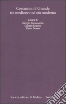 Costantino il Grande fra Medioevo ed Età moderna libro di Bonamente G. (cur.); Cracco G. (cur.); Rosen K. (cur.)